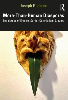 More-Than-Human Diasporas: Topologies of Empire, Settler Colonialism, Slavery - Joseph Pugliese - cover