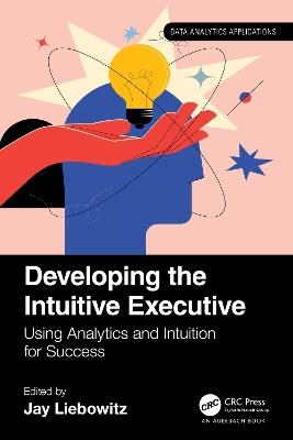 Developing the Intuitive Executive: Using Analytics and Intuition for Success - cover