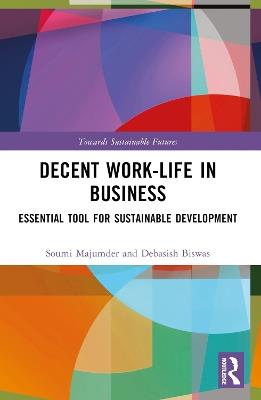 Decent Work-Life in Business: Essential Tool for Sustainable Development - Soumi Majumder,Debasish Biswas - cover