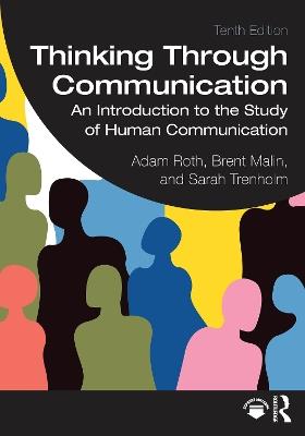 Thinking Through Communication: An Introduction to the Study of Human Communication - Adam Roth,Brenton Malin,Sarah Trenholm - cover