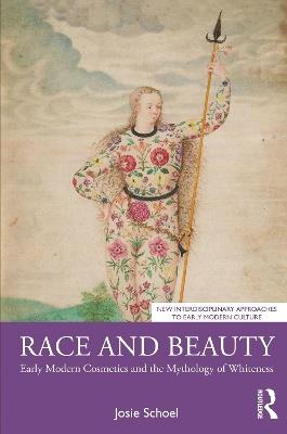 Race and Beauty: Early Modern Cosmetics and the Mythology of Whiteness - Josie Schoel - cover