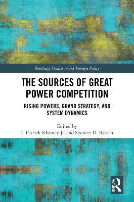 The Sources of Great Power Competition: Rising Powers, Grand Strategy, and System Dynamics - cover