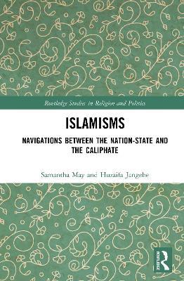 Islamisms: Navigations between the Nation-State and the Caliphate - Samantha May - cover