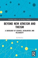 Beyond New Atheism and Theism: A Sociology of Science, Secularism, and Religiosity