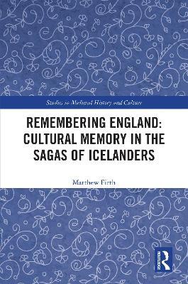 Remembering England: Cultural Memory in the Sagas of Icelanders - Matthew Firth - cover