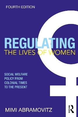 Regulating the Lives of Women: Social Welfare Policy from Colonial Times to the Present - Mimi Abramovitz - cover