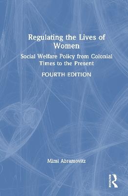 Regulating the Lives of Women: Social Welfare Policy from Colonial Times to the Present - Mimi Abramovitz - cover