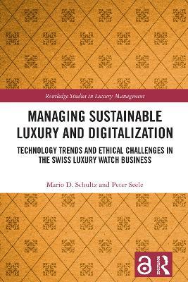 Managing Sustainable Luxury and Digitalization: Technology Trends and Ethical Challenges in the Swiss Luxury Watch Business - Mario D. Schultz,Peter Seele - cover