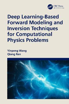 Deep Learning-Based Forward Modeling and Inversion Techniques for Computational Physics Problems - Yinpeng Wang,Qiang Ren - cover