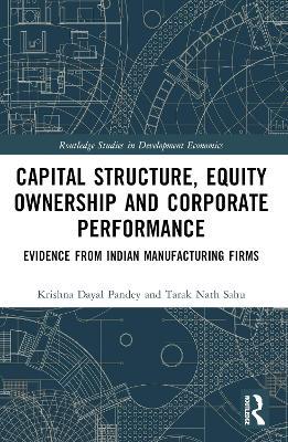 Capital Structure, Equity Ownership and Corporate Performance: Evidence from Indian Manufacturing Firms - Krishna Dayal Pandey,Tarak Nath Sahu - cover