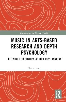 Music in Arts-Based Research and Depth Psychology: Listening for Shadow as Inclusive Inquiry - Shara Brun - cover