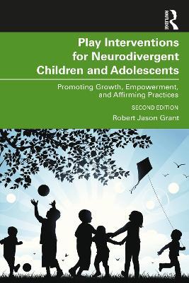 Play Interventions for Neurodivergent Children and Adolescents: Promoting Growth, Empowerment, and Affirming Practices - Robert Jason Grant - cover