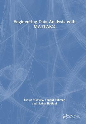 Engineering Data Analysis with MATLAB® - Tanvir Mustafy,Tauhid Rahman,Nafisa Siddiqui - cover