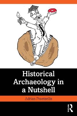 Historical Archaeology in a Nutshell - Adrian Praetzellis - cover
