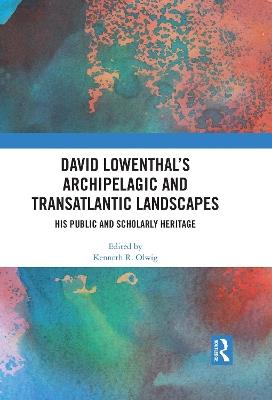 David Lowenthal’s Archipelagic and Transatlantic Landscapes: His Public and Scholarly Heritage - cover
