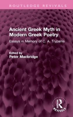 Ancient Greek Myth in Modern Greek Poetry: Essays in Memory of C. A. Trypanis - cover