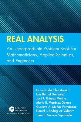 Real Analysis: An Undergraduate Problem Book for Mathematicians, Applied Scientists, and Engineers - Gustavo Da Silva Araújo,Luis Bernal González,José L. Gámez Merino - cover