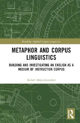 Metaphor and Corpus Linguistics: Building and Investigating an English as a Medium of Instruction Corpus - Rafael Alejo-González - cover