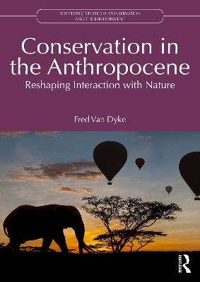 Conservation in the Anthropocene: Reshaping Interaction with Nature - Fred Van Dyke - cover