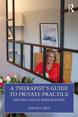 A Therapist’s Guide to Private Practice: Building a Values-based Business - Sarah Rees - cover