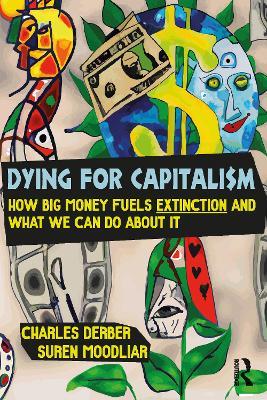Dying for Capitalism: How Big Money Fuels Extinction and What We Can Do About It - Charles Derber,Suren Moodliar - cover