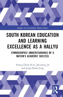 South Korean Education and Learning Excellence as a Hallyu: Ethnographic Understandings of a Nation’s Academic Success - Young Chun Kim,Jae-seong Jo,Jung-Hoon Jung - cover