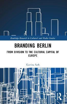 Branding Berlin: From Division to the Cultural Capital of Europe - Katrina Sark - cover