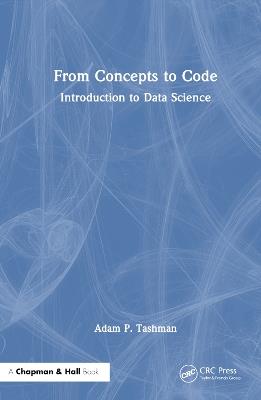 From Concepts to Code: Introduction to Data Science - Adam P. Tashman - cover