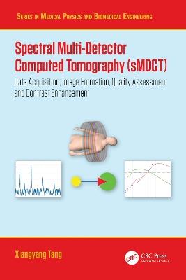 Spectral Multi-Detector Computed Tomography (sMDCT): Data Acquisition, Image Formation, Quality Assessment and Contrast Enhancement - Xiangyang Tang - cover