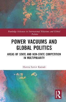 Power Vacuums and Global Politics: Areas of State and Non-state Competition in Multipolarity - Hanna Samir Kassab - cover