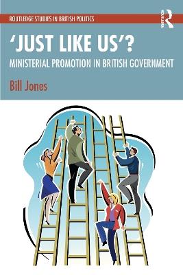 ‘Just Like Us’?: The Politics of Ministerial Promotion in UK Government - Bill Jones - cover