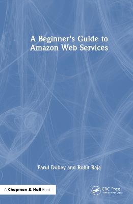 A Beginners Guide to Amazon Web Services - Parul Dubey,Rohit Raja - cover