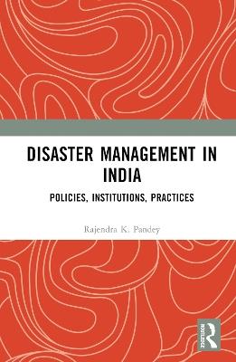 Disaster Management in India: Policies, Institutions, Practices - Rajendra K. Pandey - cover