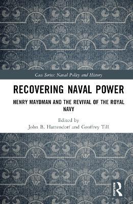 Recovering Naval Power: Henry Maydman and the Revival of the Royal Navy - cover