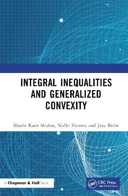 Integral Inequalities and Generalized Convexity - Shashi Kant Mishra,Nidhi Sharma,Jaya Bisht - cover