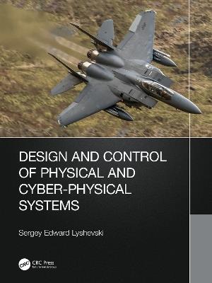 Design and Control of Physical and Cyber-Physical Systems - Sergey Lyshevski - cover