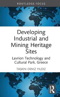 Developing Industrial and Mining Heritage Sites: Lavrion Technological and Cultural Park, Greece - Taşkın Deniz Yıldız - cover