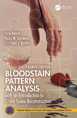 Bloodstain Pattern Analysis with an Introduction to Crime Scene Reconstruction - Tom Bevel,Ross M. Gardner,Tom J. Griffin - cover