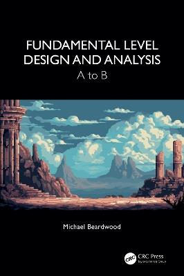 Fundamental Level Design and Analysis: A to B - Michael Beardwood - cover