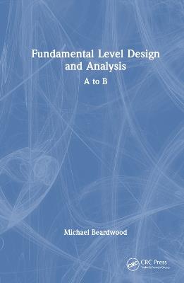 Fundamental Level Design and Analysis: A to B - Michael Beardwood - cover