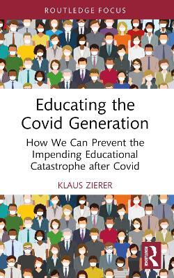 Educating the Covid Generation: How We Can Prevent the Impending Educational Catastrophe after Covid - Klaus Zierer - cover