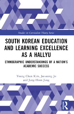 South Korean Education and Learning Excellence as a Hallyu: Ethnographic Understandings of a Nation’s Academic Success - Young Chun Kim,Jae-seong Jo,Jung-Hoon Jung - cover