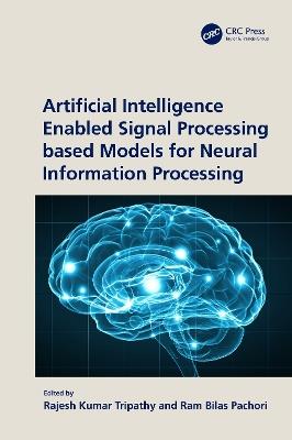 Artificial Intelligence Enabled Signal Processing based Models for Neural Information Processing - cover