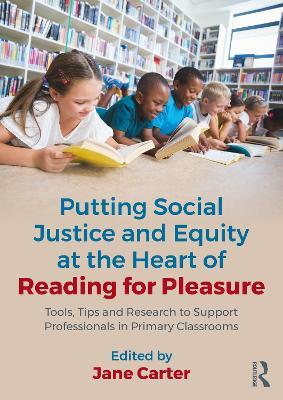 Putting Social Justice and Equity at the Heart of Reading for Pleasure: Tools, Tips and Research to Support Professionals in Primary Classrooms - cover