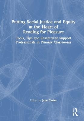 Putting Social Justice and Equity at the Heart of Reading for Pleasure: Tools, Tips and Research to Support Professionals in Primary Classrooms - cover