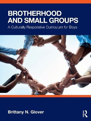 Brotherhood and Small Groups: A Culturally Responsive Curriculum for Boys - Brittany N. Glover - cover