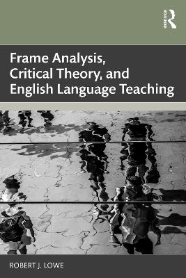 Frame Analysis, Critical Theory, and English Language Teaching - Robert J. Lowe - cover