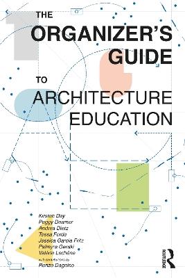 The Organizer’s Guide to Architecture Education - Kirsten Day,Peggy Deamer,Andrea Dietz - cover