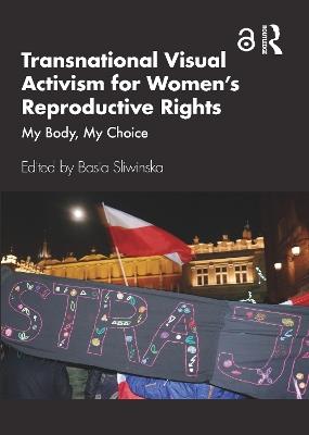 Transnational Visual Activism for Women’s Reproductive Rights: My Body, My Choice - cover