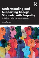 Understanding and Supporting College Students with Empathy: A Guide for Higher Education Practitioners